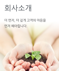 회사소개 - 더먼저, 더 깊게 고객의 마음을 먼저 헤아립니다.